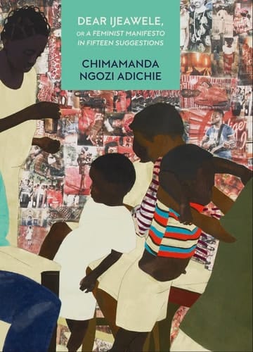 Dear Ijeawele, or a Feminist Manifesto in Fifteen Suggestion