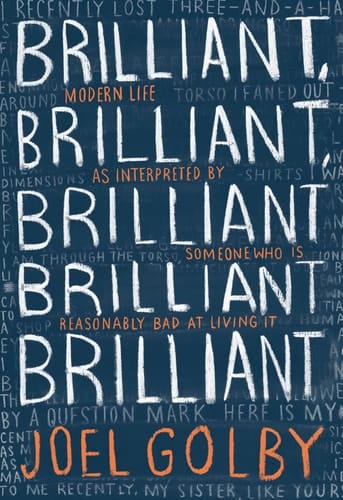 Brilliant, Brilliant, Brilliant Brilliant Brilliant: Modern Life as Interpreted By Someone Who Is Reasonably Bad at Living It