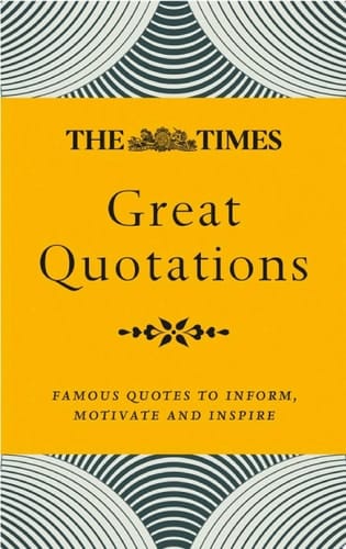 The Times Great Quotations: Famous quotes to inform, motivate and inspire