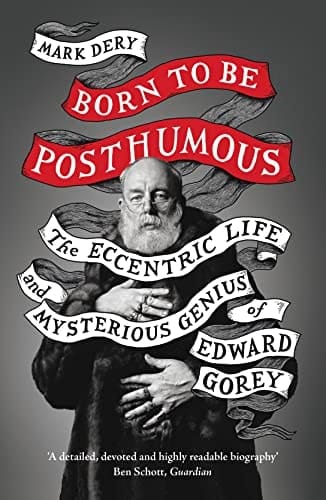 Born to Be Posthumous: The Eccentric Life and Mysterious Genius of Edward Gorey