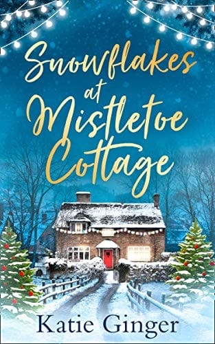 Snowflakes at Mistletoe Cottage: A heartwarming and funny Christmas romance perfect for fans of Trisha Ashley and Sophie Cousens