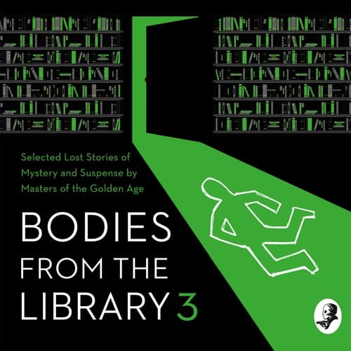 Bodies from the Library 3: Forgotten Stories of Mystery and Suspense by the Queens of Crime and Other Masters of Golden Age Detective (The Bodies From the Library Series)