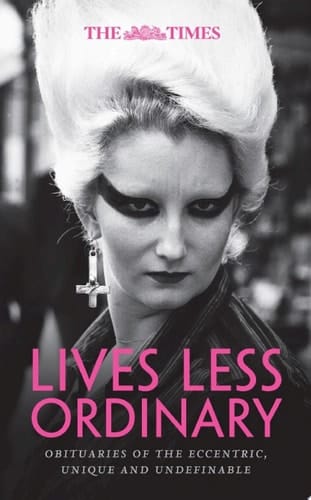 The Times Lives Less Ordinary obituaries of the eccentric, unique and undefinable