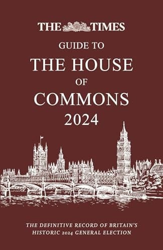 The Times Guide to the House of Commons 2024 The Definitive Record of Britain's Historic 2024 General Election