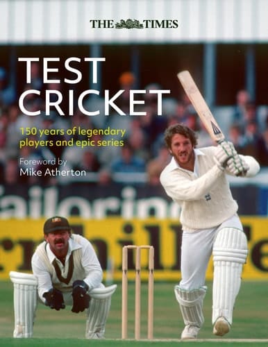 The Times Test Cricket A History of the Ultimate Game, 150 Years in the Making