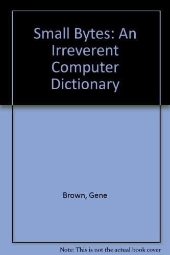 Small Bytes: An Irreverent Computer Dictionary