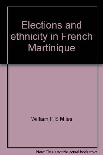 Elections and Ethnicity in French Martinique: A Paradox in Paradise