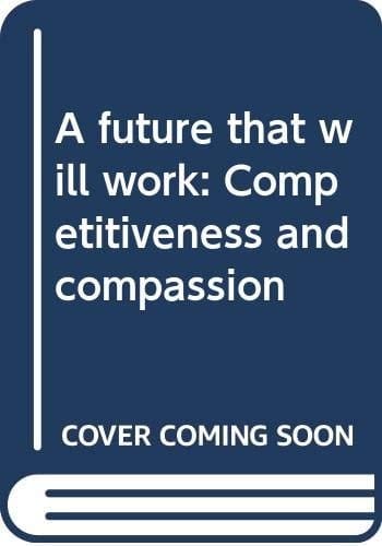 A Future That Will Work: Competitiveness and Compassion