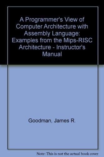 Instructor's Manual to Accompany A Programmer's View of Computer Architecture: With Assembly Language Examples from the MIPS RISC Architecture, Final Version