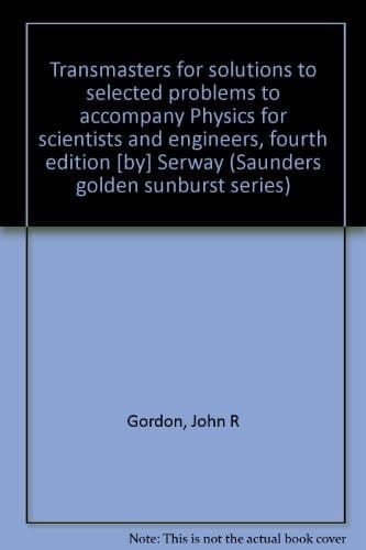 Transmasters for solutions to selected problems to accompany Physics for scientists and engineers, fourth edition [by] Serway (Saunders golden sunburst series)