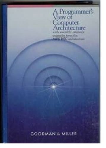 A Programmer's View of Computer Architecture With Examples from the MIPS RISC Architecture