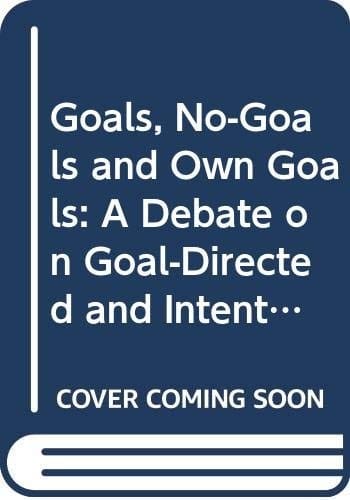 Goals, No-Goals and Own Goals: A Debate on Goal-Directed and Intentional Behaviour