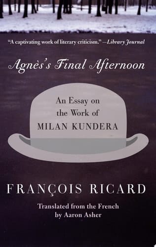 Agnes's Final Afternoon An Essay on the Work of Milan Kundera