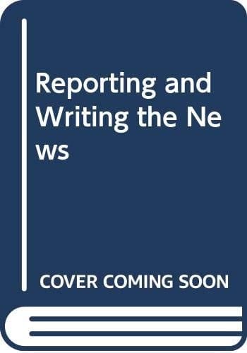 Reporting and Writing the News