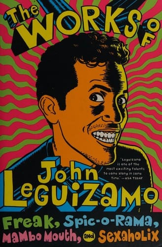The Works of John Leguizamo: Freak, Spic-o-rama, Mambo Mouth, and Sexaholix