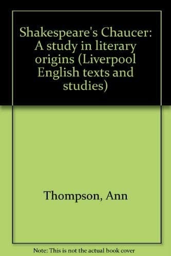 Shakespeare's Chaucer: A study in literary origins (Liverpool English texts and studies)