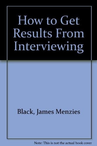 How to Get Results from Interviewing: A Practical Guide for Operating Management