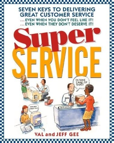 Super Service Seven Keys to Delivering Great Customer Service : Even when You Don't Feel Like it : Even when They Don't Deserve it