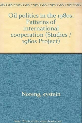 Oil politics in the 1980s: Patterns of international cooperation (1980s project/Council on Foreign Relations)