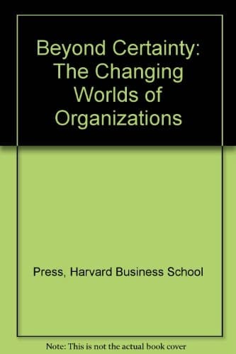 Beyond Certainty The Changing Worlds of Organizations