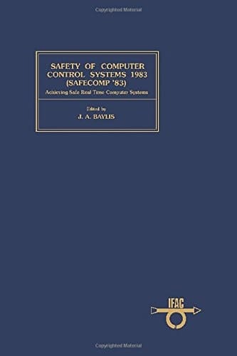 Safety of Computer Control Systems 1983 SAFECOMP 83 : Achieving Safe Real Time Computer Systems : 3rd Workshop : Papers