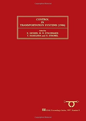 Control in Transportation Systems Nineteen Hundred and Eighty-six Proceedings of the 5th IFAC/IFIP/IFORS Conference, Vienna, Austria, 8 - 11 July 1986