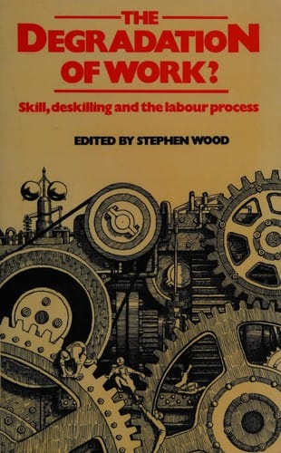 Degradation of Work: Skill, Deskilling and the Braverman Debate