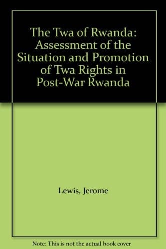 The TWA of Rwanda: Assessment of the Situation and Promotion of TWA Rights in Post-War Rwanda (International Work Group for Indigenous Affairs (IWGIA))
