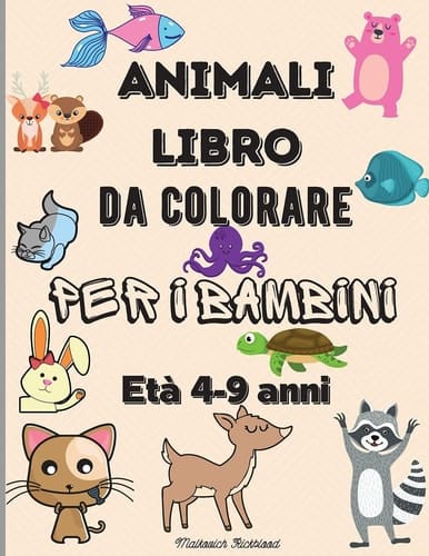 Animali Libro Da Colorare per Bambini 4-9 Anni Incredibili Pagine Da Colorare per Bambini Di età 4-6 6-9 con Animali Carini Come Orsi, Cervi, Tigri, Leoni e Molti Altri- Disegni Da Colorare Di Animali Felici per I Bambini con 60 Grafici Unici Facili Da C