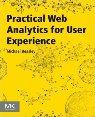Practical Web Analytics For User Experience How Analytics Can Help You Understand Your Users