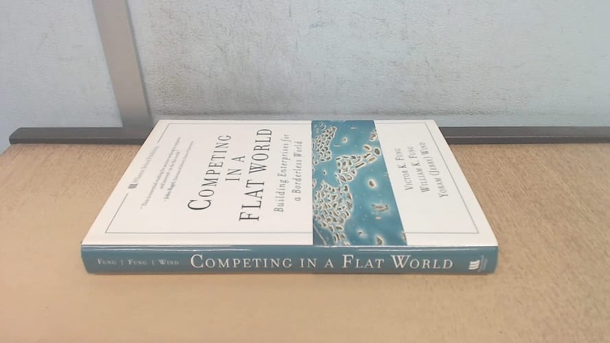 Competing in a Flat World: Unleashing Enterprises for a Borderless World