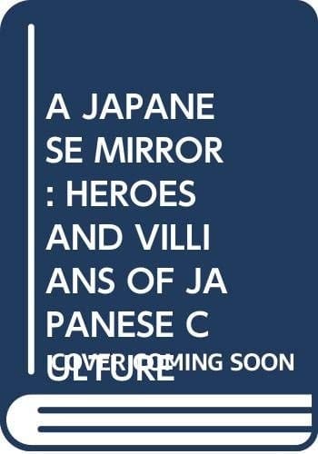 A Japanese Mirror: Heroes and Villians of Japanese Culture
