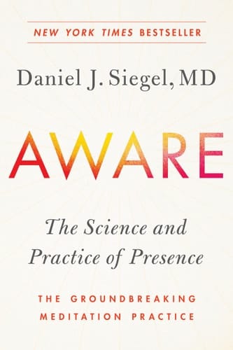 Aware The Science and Practice of Presence--The Groundbreaking Meditation Practice
