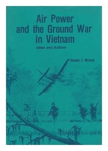 Air Power & the Ground War in Vietnam: Ideas & Actions