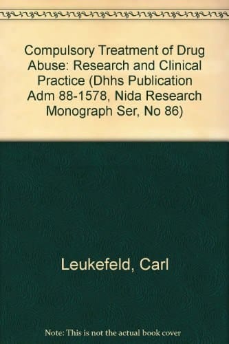 Compulsory Treatment of Drug Abuse: Research and Clinical Practice (Dhhs Publication Adm 88-1578, Nida Research Monograph Ser, No 86)