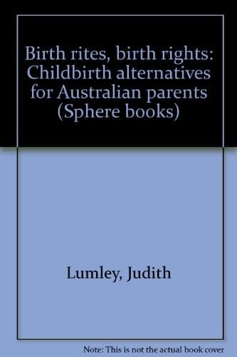 Birth rites, birth rights: Childbirth alternatives for Australian parents (Sphere books)