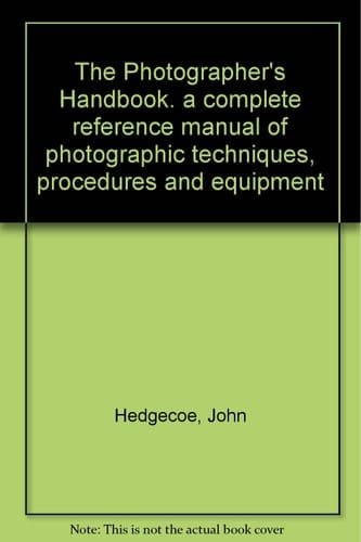The Photographer's Handbook. a complete reference manual of photographic techniques, procedures and equipment