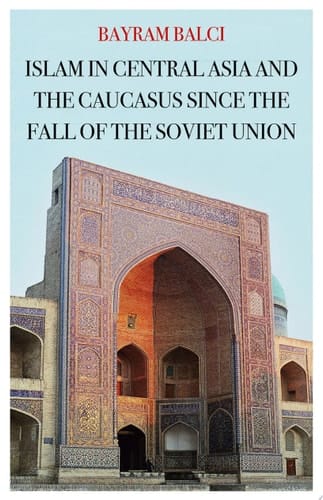 Islam In Central Asia And The Caucasus Since The Fall Of The Soviet Union