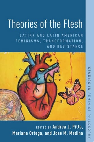 Theories of the Flesh: Latinx and Latin American Feminisms, Transformation, and Resistance (Studies in Feminist Philosophy)