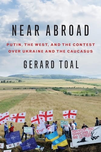 Near Abroad: Putin, the West, and the Contest over Ukraine and the Caucasus