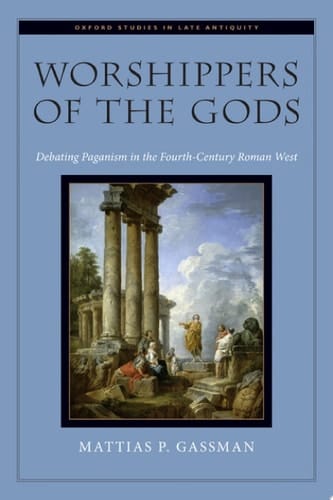 Worshippers Of The Gods: Debating Paganism In The Fourth Century Roman West