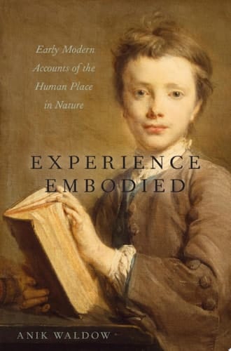 Experience Embodied Early Modern Accounts of the Human Place in Nature