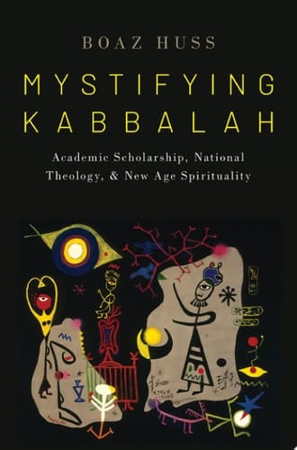 Mystifying Kabbalah: Academic Scholarship, National Theology, and New Age Spirituality (Oxford Studies in Western Esotericism)