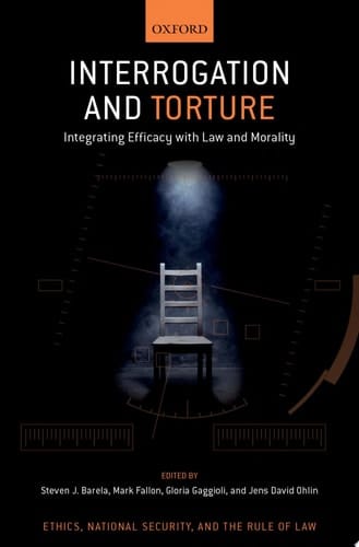 Interrogation and Torture: Integrating Efficacy with Law and Morality (Ethics, National Security, and Rule Law)