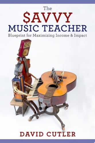 The Savvy Music Teacher: Blueprint for Maximizing Income & Impact