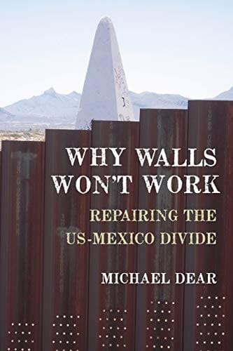 Why Walls Won't Work: Repairing the Us-Mexico Divide