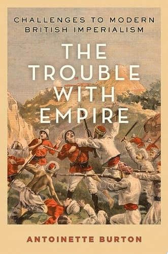 The Trouble with Empire: Challenges to Modern British Imperialism