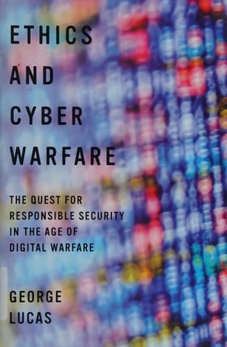 Ethics and Cyber Warfare: The Quest for Responsible Security in the Age of Digital Warfare