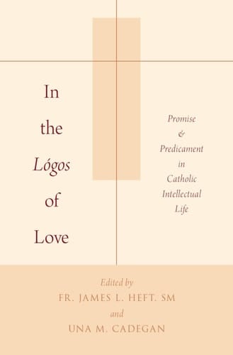 In the Lógos of Love Promise and Predicament in Catholic Intellectual Life