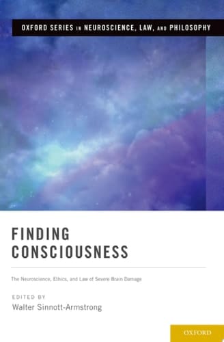 Finding Consciousness: The Neuroscience, Ethics, And Law Of Severe Brain Damage
